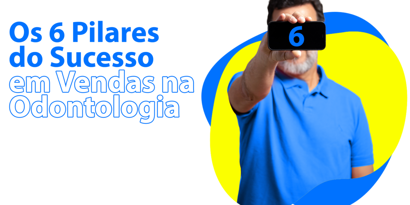 Os 6 Pilares do Sucesso em Vendas na Odontologia e suas comprovações científicas
